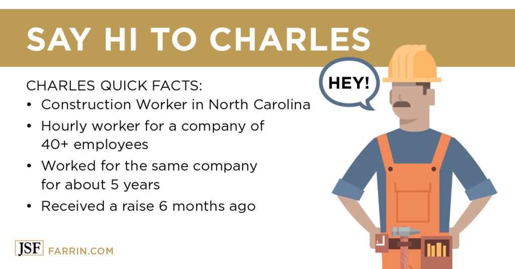 Charles is a construction worker in NC, hourly workers, same company for 5 years, received a raise 6 months ago