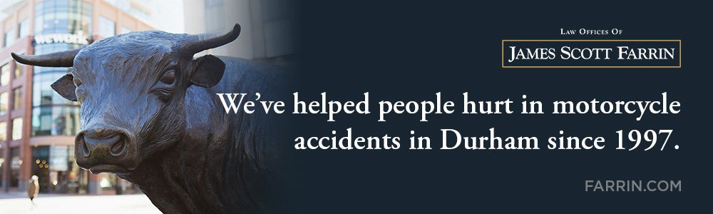 The Law Offices of James Scott Farrin has helped people hurt in motorcycle accidents in Durham since 1997.