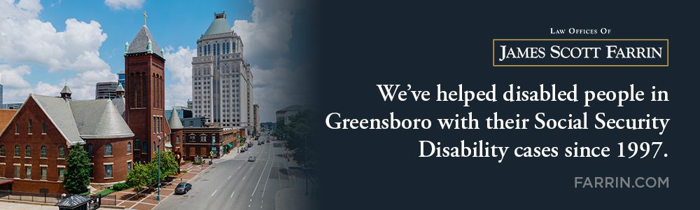The Law Offices of James Scott Farrin has helped disabled people with their Social Security Disability cases in Greensboro since 1997.