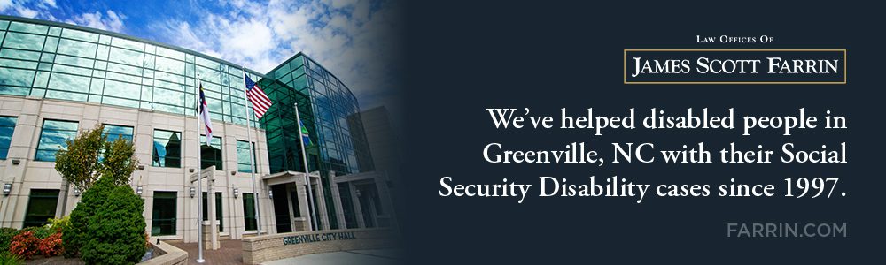 The Law Offices of James Scott Farrin has helped people in Greenville, NC with their Social Security Disability cases since 1997.