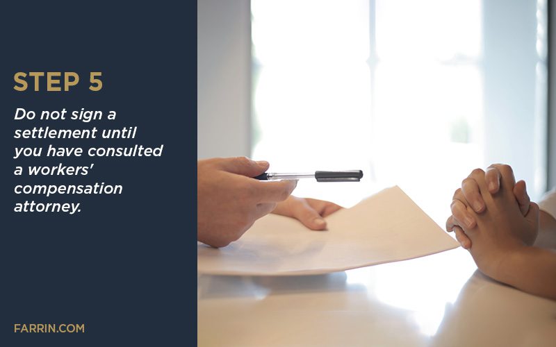 5- do not sign a settlement until you have consulted a workers' compensation attorney.