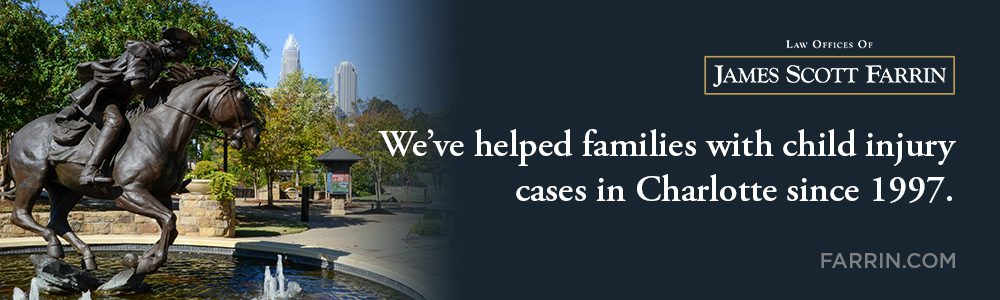 The Law Offices of James Scott Farrin has helped families with child injury cases in Charlotte since 1997.