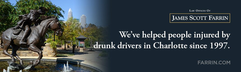 The Law Offices of James Scott Farrin has helped people hurt by drunk drivers in Charlotte since 1997.