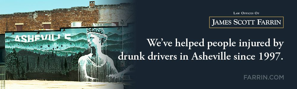 The Law Offices of James Scott Farrin has helped people hurt by drunk drivers in Asheville since 1997.
